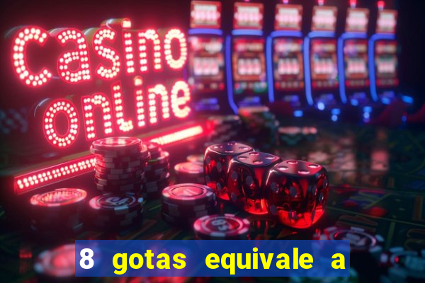 8 gotas equivale a quantos ml